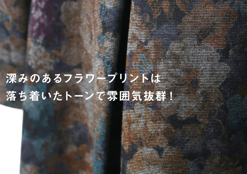 深みのあるフラワープリントは落ち着いたトーンで雰囲気抜群