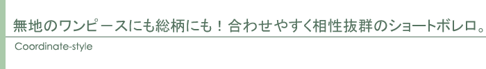 無地のワンピースにも総柄にも! 合わせやすく相性抜群のショートボレロ。