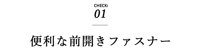 便利な前開きファスナー