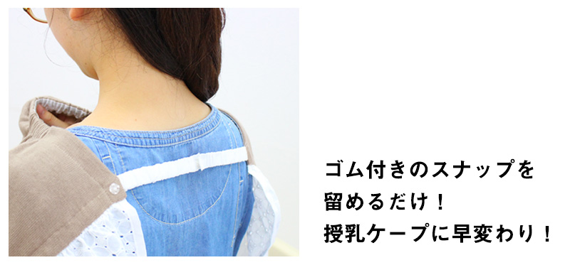 ゴム付きのスナップで止めるだけで授乳ケープに早変わり