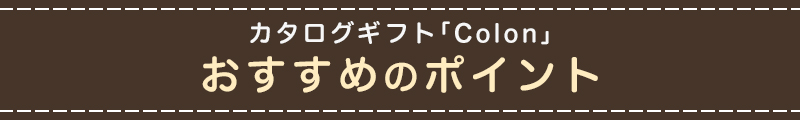 カタログギフト「Colon」 おすすめのポイント