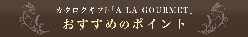 カタログギフト「A LA GOURMET」 おすすめのポイント