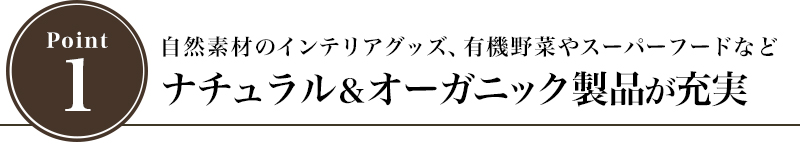 自然素材のインテリアや有機野菜のスーパーフードなど